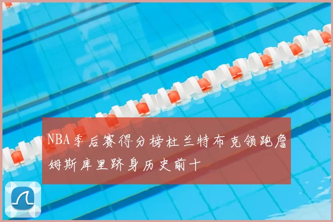 NBA季后赛得分榜杜兰特布克领跑詹姆斯库里跻身历史前十