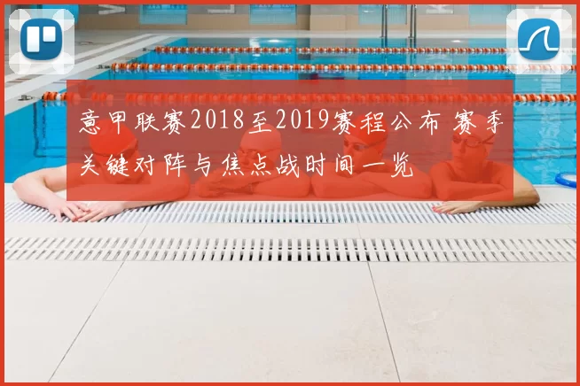 意甲联赛2018至2019赛程公布 赛季关键对阵与焦点战时间一览