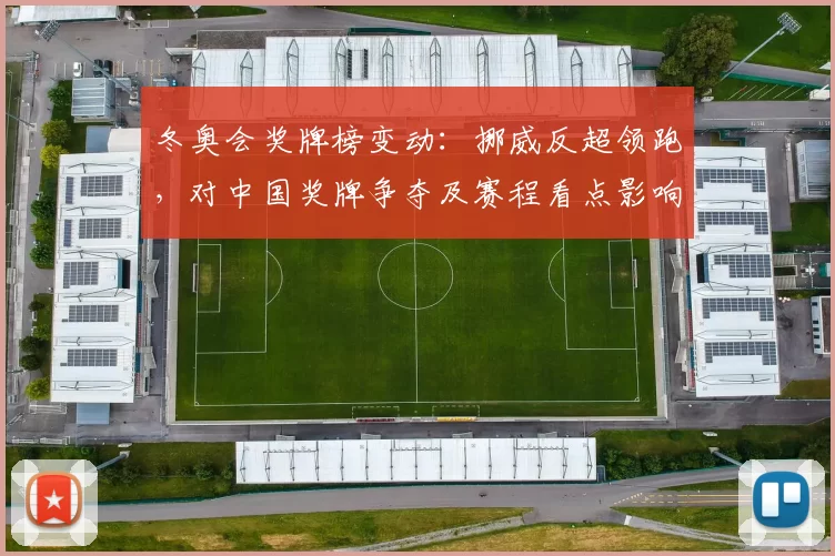 冬奥会奖牌榜变动:挪威反超领跑,对中国奖牌争夺及赛程看点影响