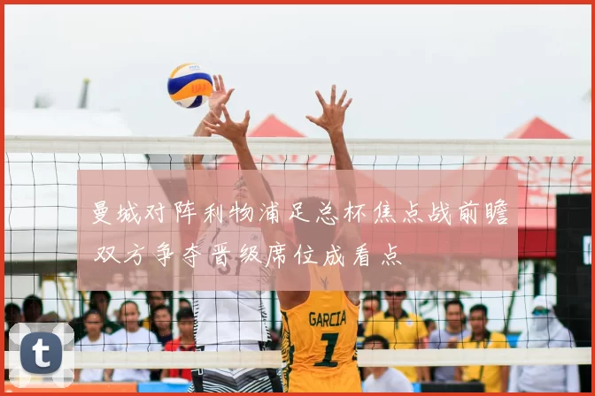 曼城对阵利物浦足总杯焦点战前瞻 双方争夺晋级席位成看点