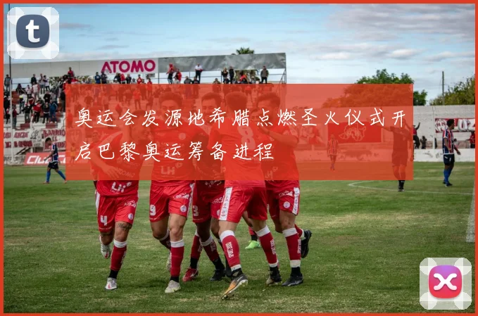 奥运会发源地希腊点燃圣火仪式开启巴黎奥运筹备进程
