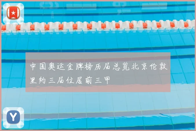 中国奥运金牌榜历届总览北京伦敦里约三届位居前三甲